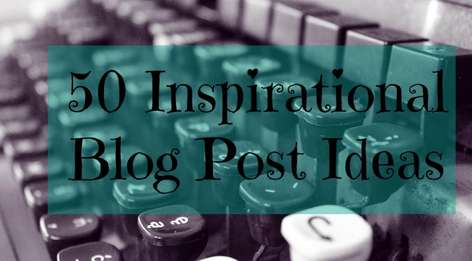 50 Inspirational Blog Post Ideas