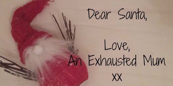 Dear Santa....A List From An Exhausted Mum of Two