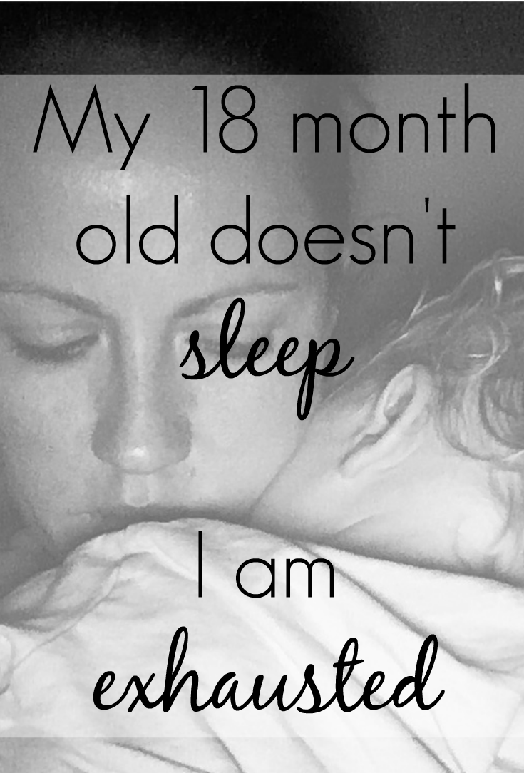 My 18 month old doesn't sleep and I am exhausted!
