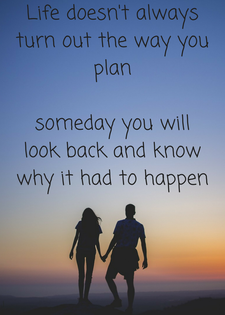 't always turn out the way you plan but someday you will look back and know why it had to happen. The best laid plans sometimes don't come to fruition. Life gets in the way of them. But to not plan? To allow yourself to deviate? Well that can lead to your biggest adventure yet.